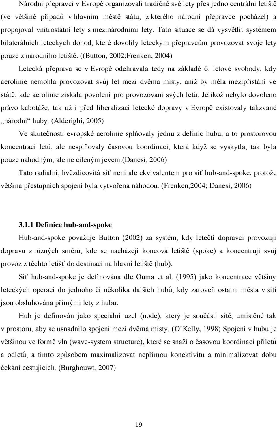 ((Button, 2002;Frenken, 2004) Letecká přeprava se v Evropě odehrávala tedy na základě 6.