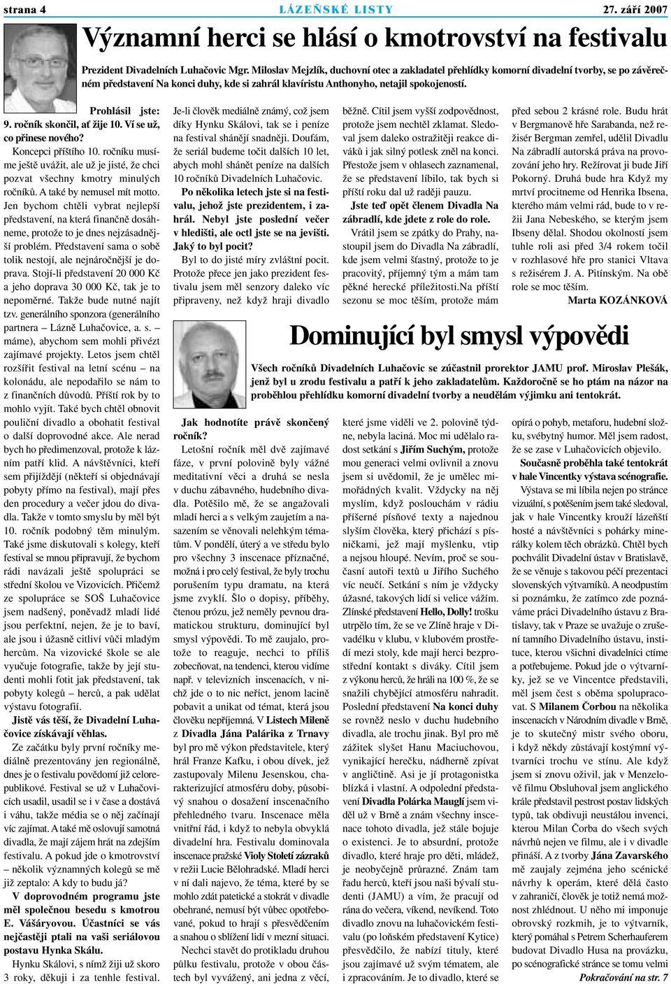 Prohlásil jste: 9. roãník skonãil, aè Ïije 10. Ví se uï, co pfiinese nového? Koncepci pfií tího 10. roãníku musíme je tû uváïit, ale uï je jisté, Ïe chci pozvat v echny kmotry minul ch roãníkû.