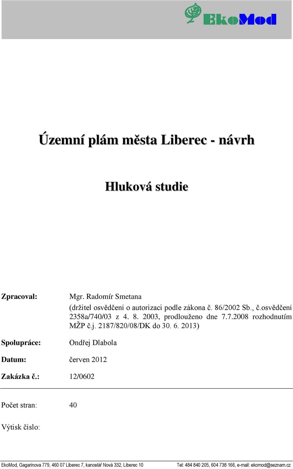 7.2008 rozhodnutím MŽP č.j. 2187/820/08/DK do 30. 6. 2013) Ondřej Dlabola Datum: červen 2012 Zakázka č.