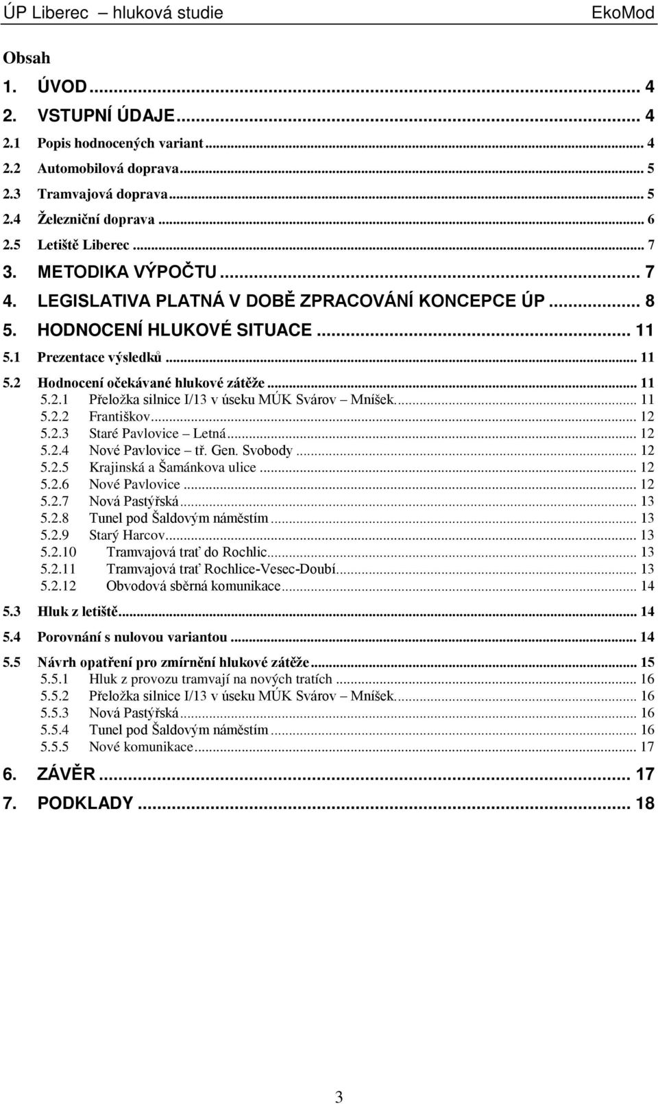 .. 11 5.2.1 Přeložka silnice I/13 v úseku MÚK Svárov Mníšek.... 11 5.2.2 Františkov... 12 5.2.3 Staré Pavlovice Letná... 12 5.2.4 Nové Pavlovice tř. Gen. Svobody... 12 5.2.5 Krajinská a Šamánkova ulice.