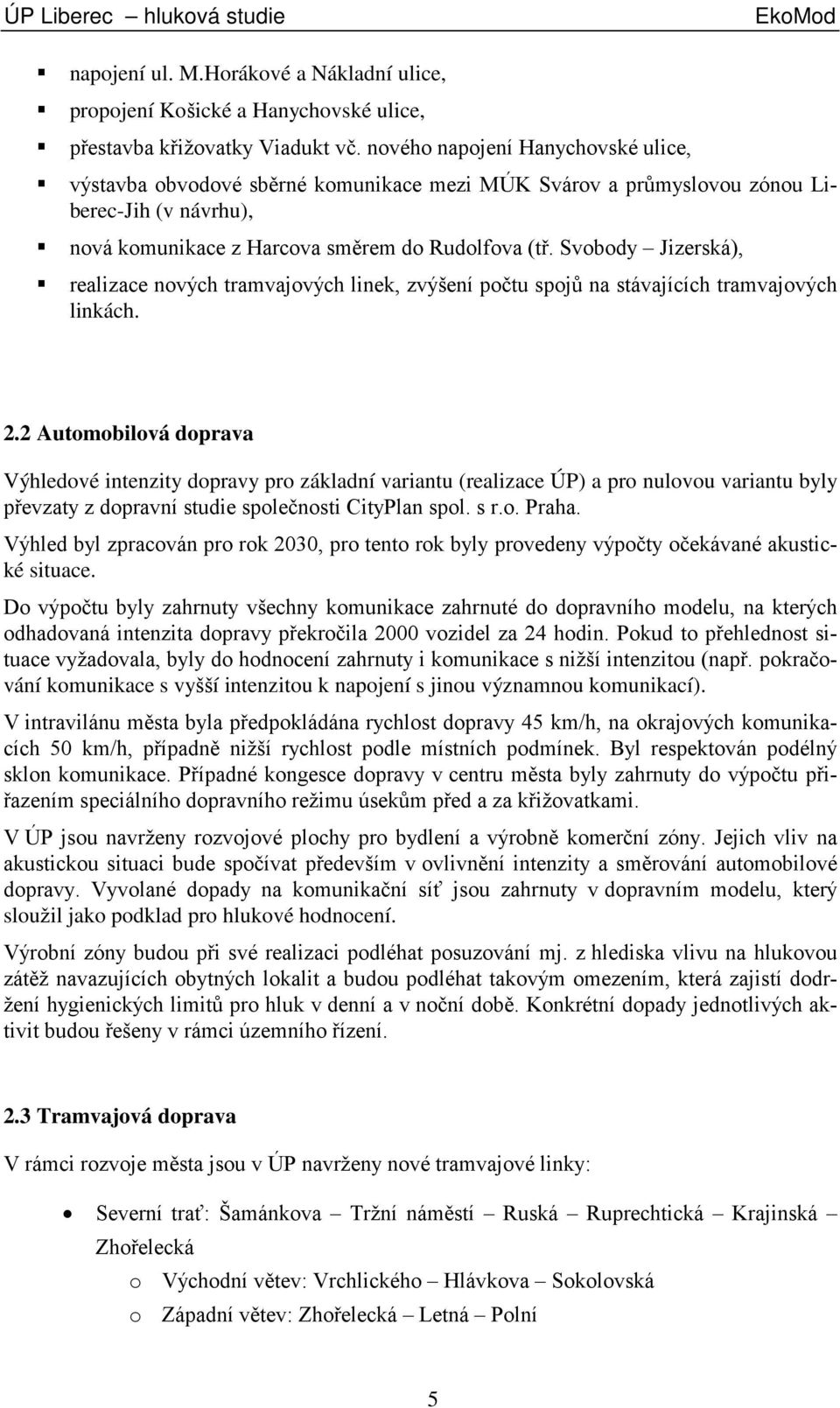 Svobody Jizerská), realizace nových tramvajových linek, zvýšení počtu spojů na stávajících tramvajových linkách. 2.