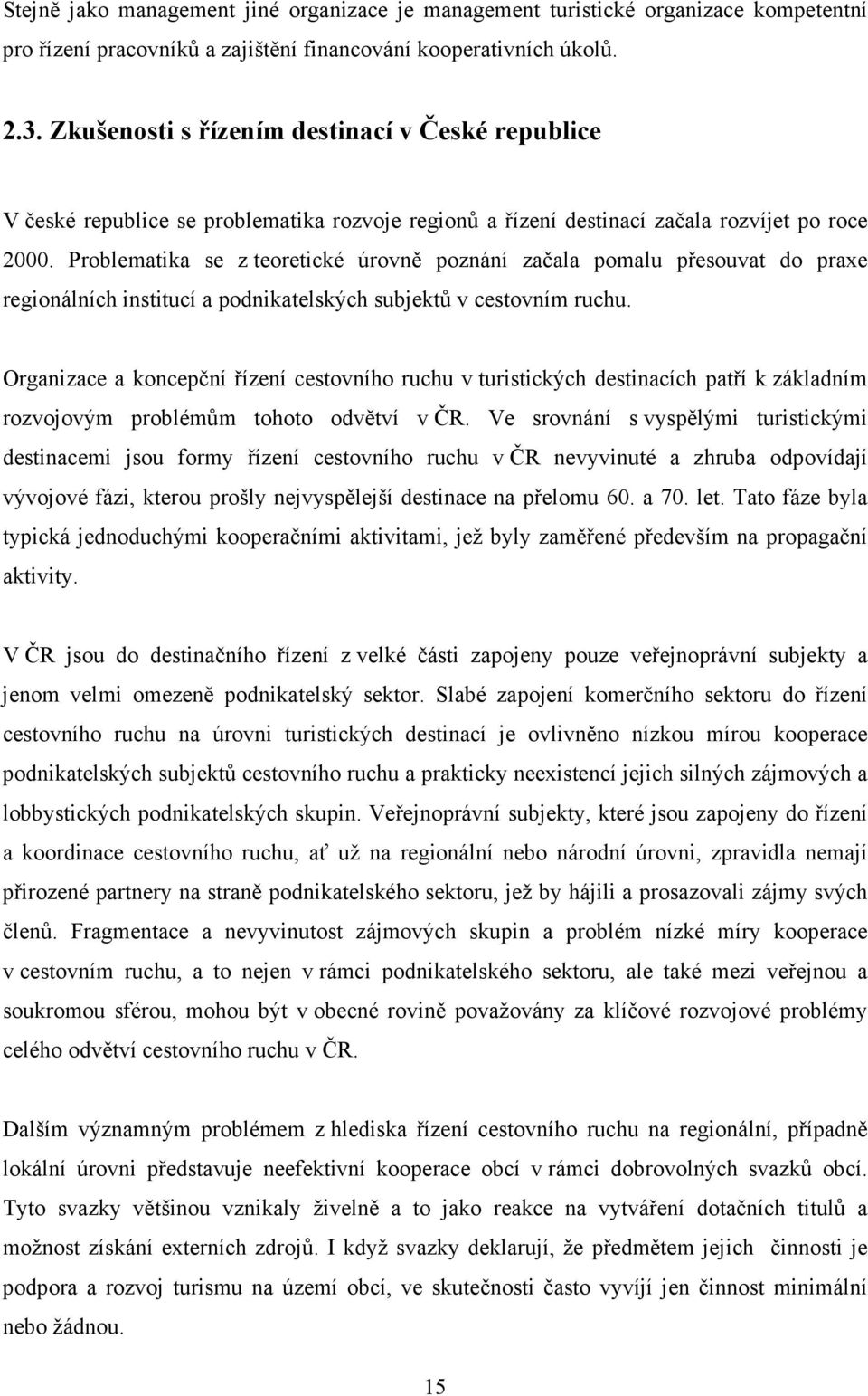 Problematika se z teoretické úrovně poznání začala pomalu přesouvat do praxe regionálních institucí a podnikatelských subjektů v cestovním ruchu.