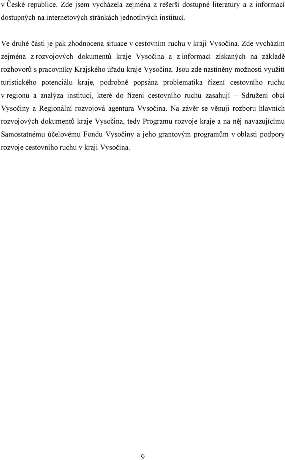 Zde vycházím zejména z rozvojových dokumentů kraje Vysočina a z informací získaných na základě rozhovorů s pracovníky Krajského úřadu kraje Vysočina.