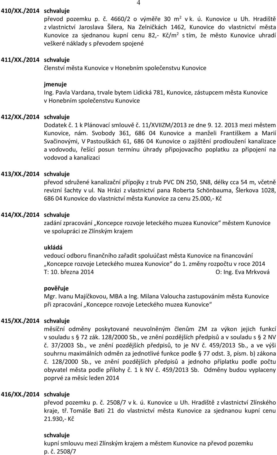spojené 411/XX./2014 členství města Kunovice v Honebním společenstvu Kunovice jmenuje Ing.