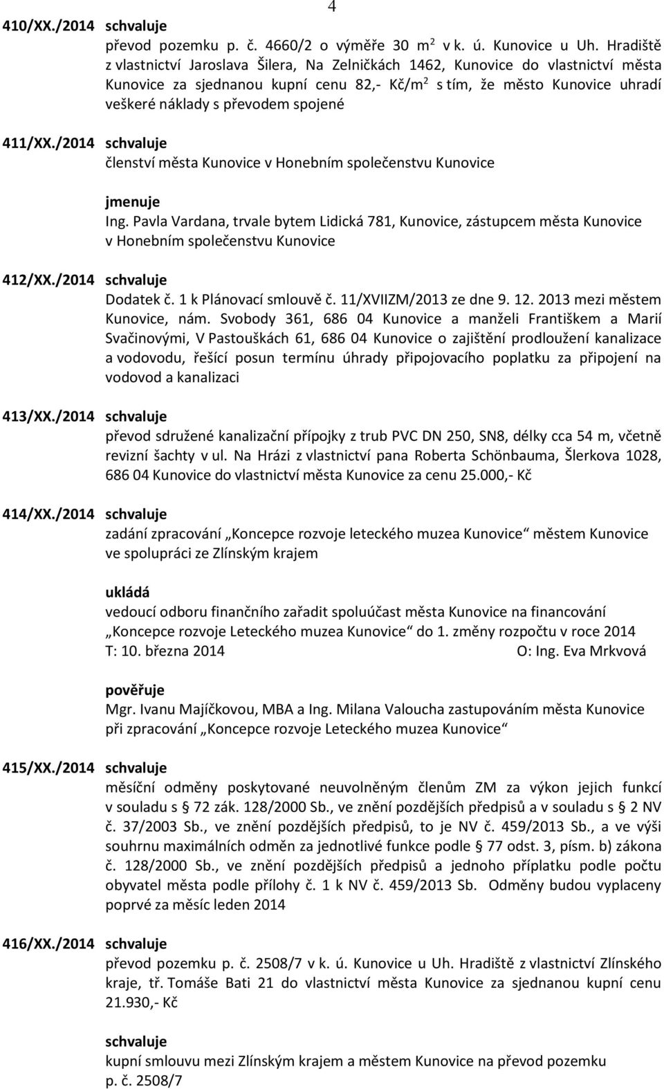 spojené 411/XX./2014 členství města Kunovice v Honebním společenstvu Kunovice jmenuje Ing.