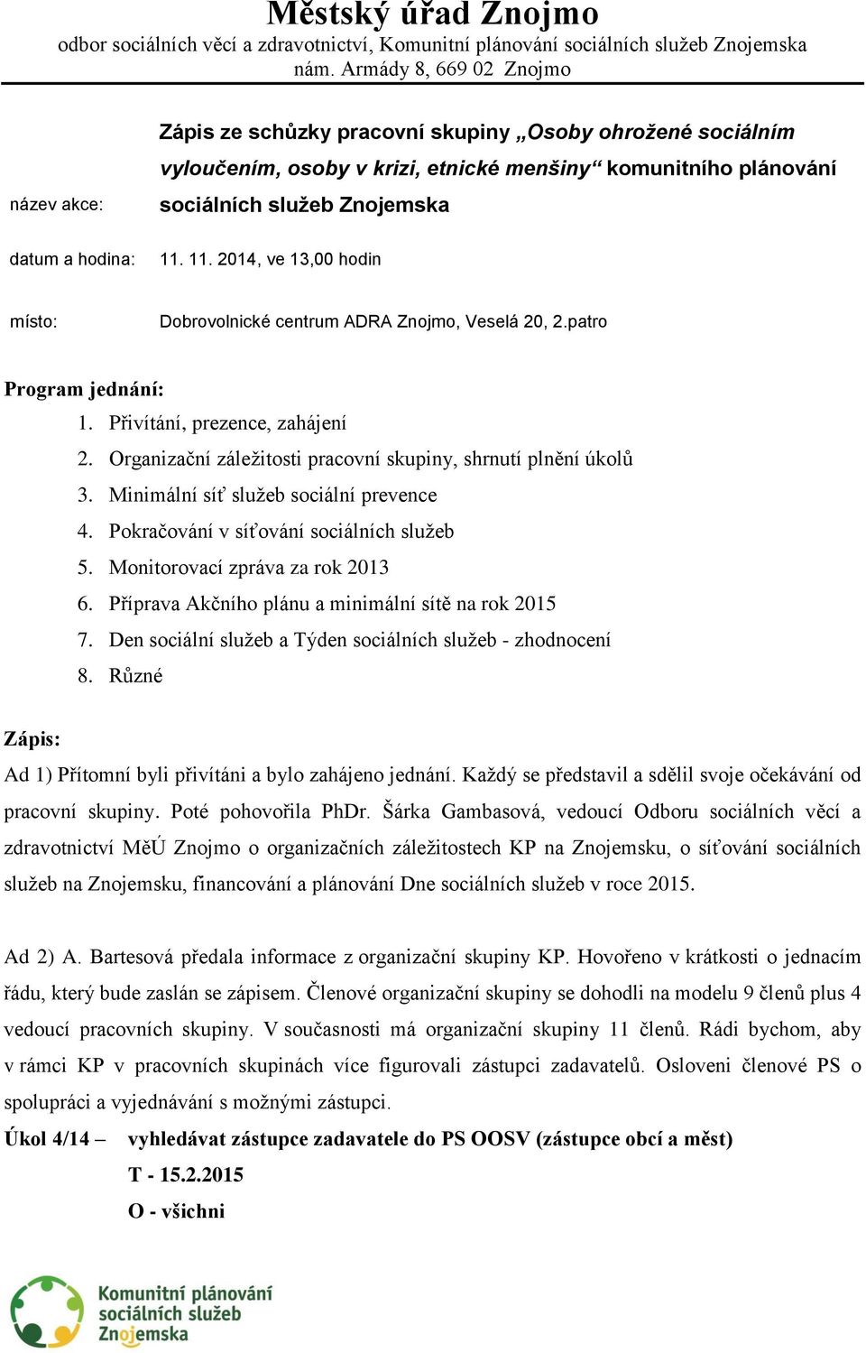 Organizační záležitosti pracovní skupiny, shrnutí plnění úkolů 3. Minimální síť služeb sociální prevence 4. Pokračování v síťování sociálních služeb 5. Monitorovací zpráva za rok 2013 6.