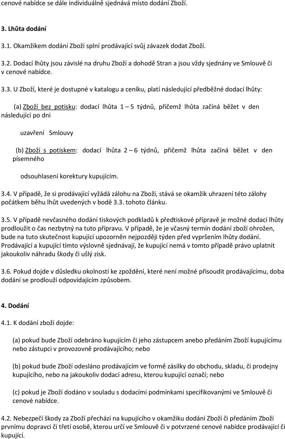 3. U Zboží, které je dostupné v katalogu a ceníku, platí následující předběžné dodací lhůty: (a) Zboží bez potisku: dodací lhůta 1 5 týdnů, přičemž lhůta začíná běžet v den následující po dni