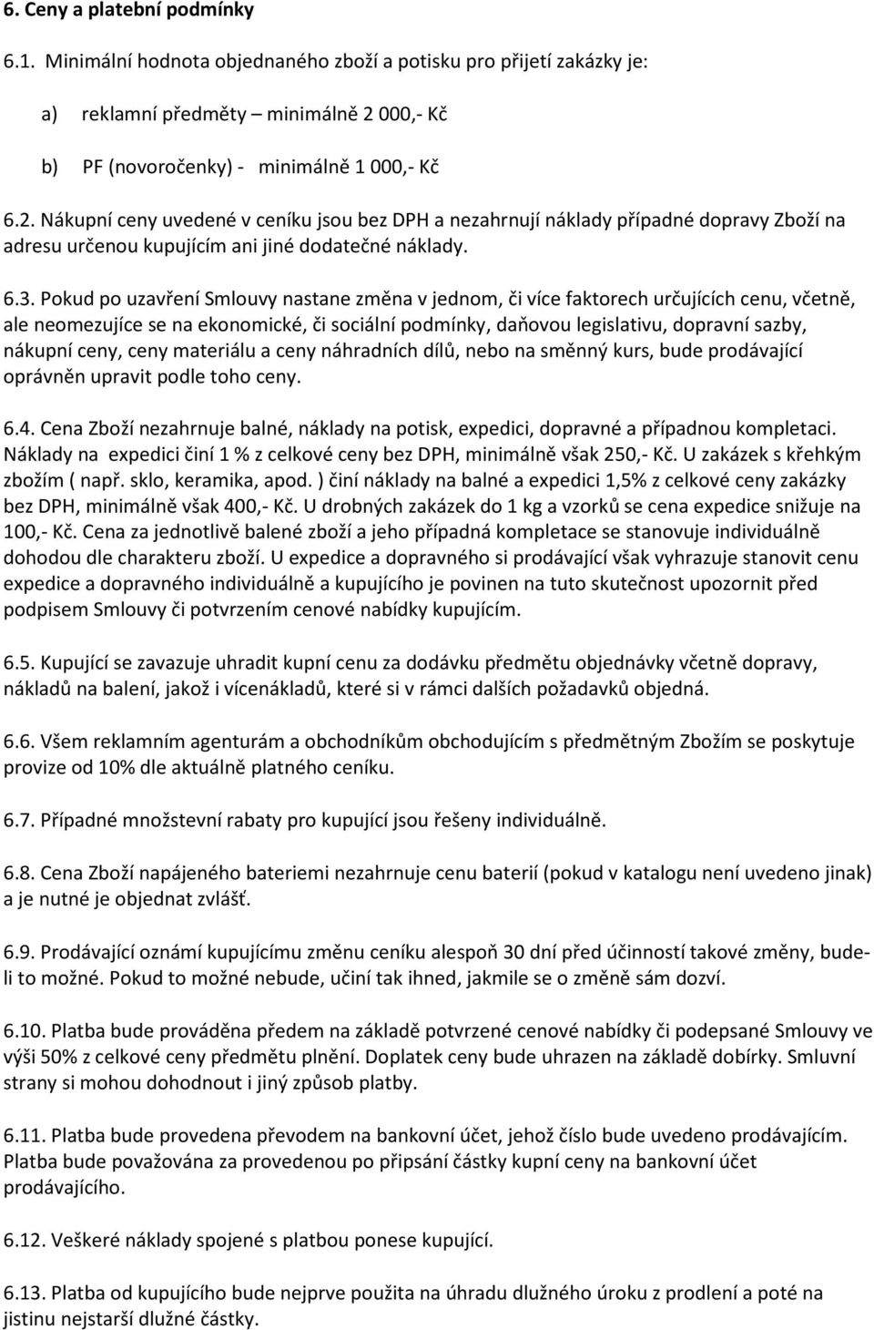 6.3. Pokud po uzavření Smlouvy nastane změna v jednom, či více faktorech určujících cenu, včetně, ale neomezujíce se na ekonomické, či sociální podmínky, daňovou legislativu, dopravní sazby, nákupní