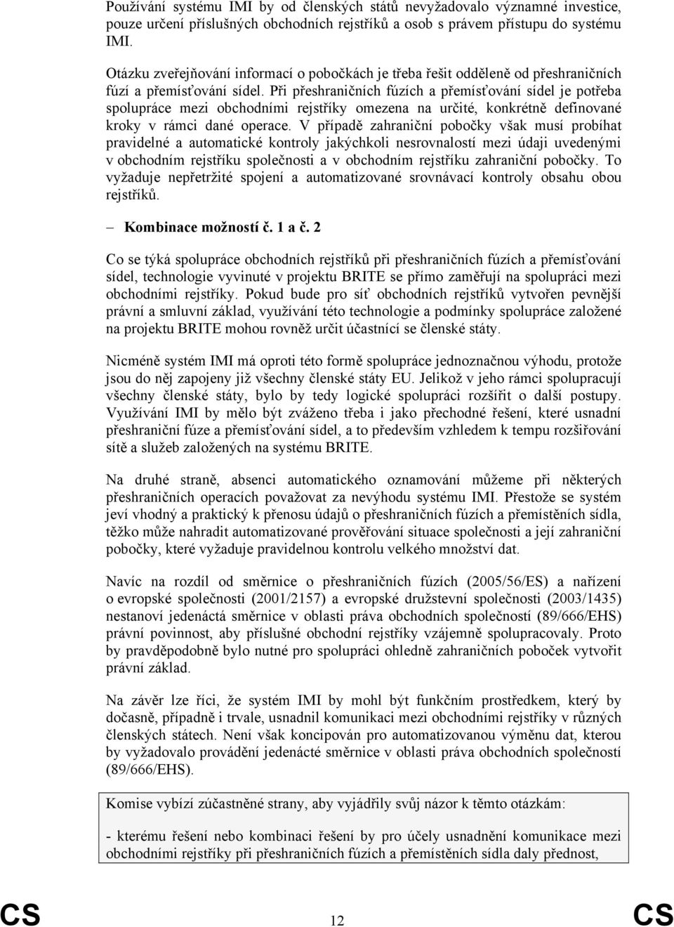 Při přeshraničních fúzích a přemísťování sídel je potřeba spolupráce mezi obchodními rejstříky omezena na určité, konkrétně definované kroky v rámci dané operace.