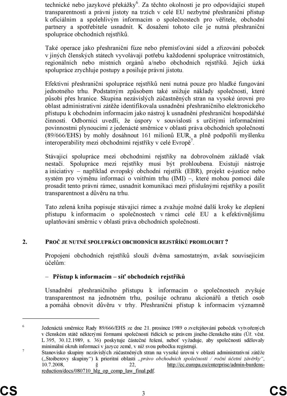 obchodní partnery a spotřebitele usnadnit. K dosažení tohoto cíle je nutná přeshraniční spolupráce obchodních rejstříků.