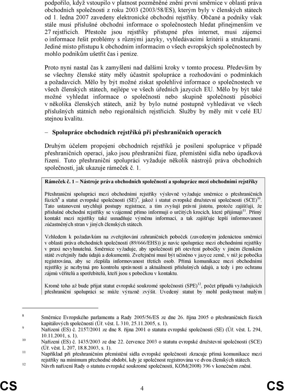 Přestože jsou rejstříky přístupné přes internet, musí zájemci o informace řešit problémy s různými jazyky, vyhledávacími kritérii a strukturami.