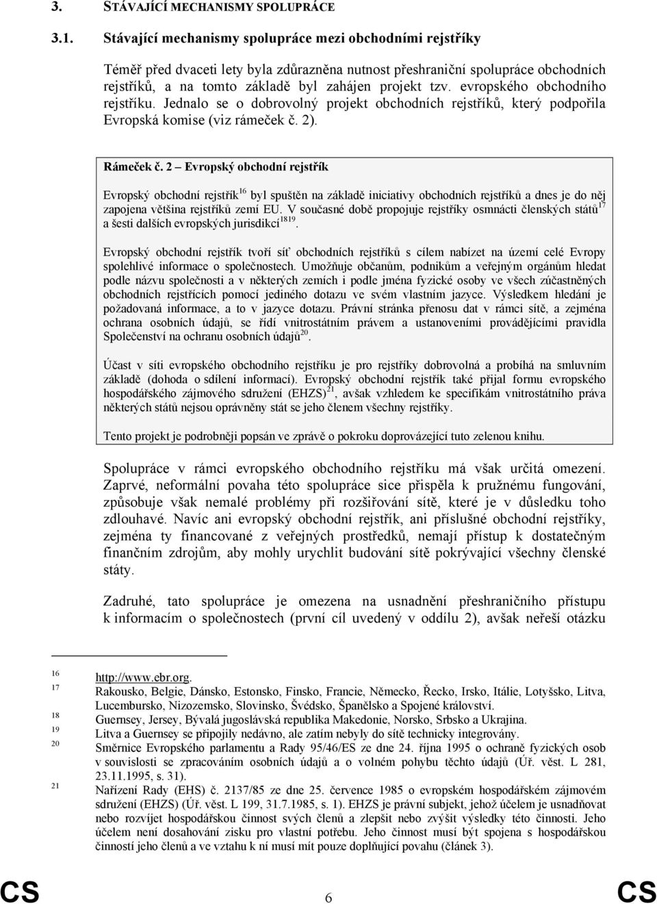 evropského obchodního rejstříku. Jednalo se o dobrovolný projekt obchodních rejstříků, který podpořila Evropská komise (viz rámeček č. 2). Rámeček č.