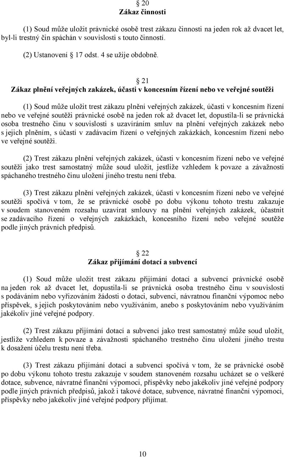 21 Zákaz plnění veřejných zakázek, účasti v koncesním řízení nebo ve veřejné soutěži (1) Soud může uložit trest zákazu plnění veřejných zakázek, účasti v koncesním řízení nebo ve veřejné soutěži