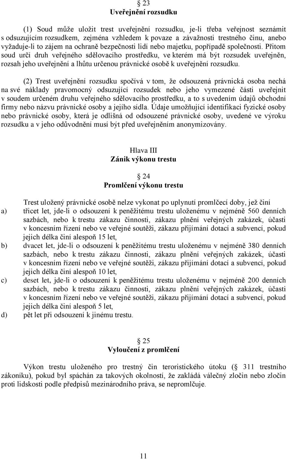 Přitom soud určí druh veřejného sdělovacího prostředku, ve kterém má být rozsudek uveřejněn, rozsah jeho uveřejnění a lhůtu určenou právnické osobě k uveřejnění rozsudku.