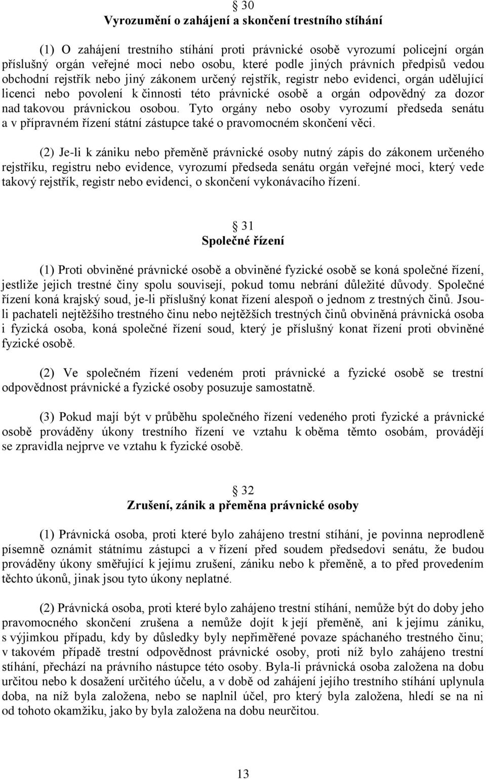 nad takovou právnickou osobou. Tyto orgány nebo osoby vyrozumí předseda senátu a v přípravném řízení státní zástupce také o pravomocném skončení věci.