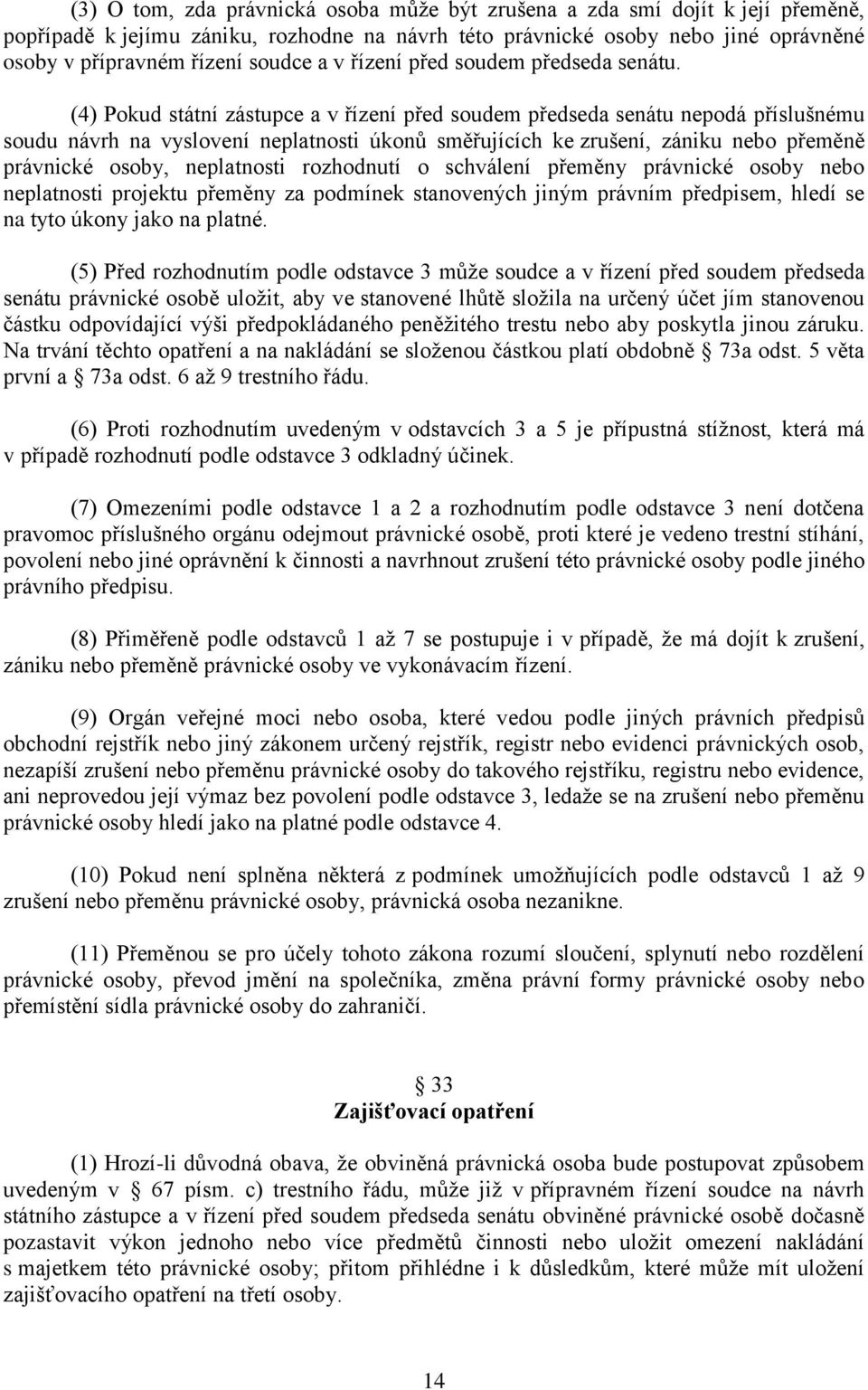 (4) Pokud státní zástupce a v řízení před soudem předseda senátu nepodá příslušnému soudu návrh na vyslovení neplatnosti úkonů směřujících ke zrušení, zániku nebo přeměně právnické osoby, neplatnosti