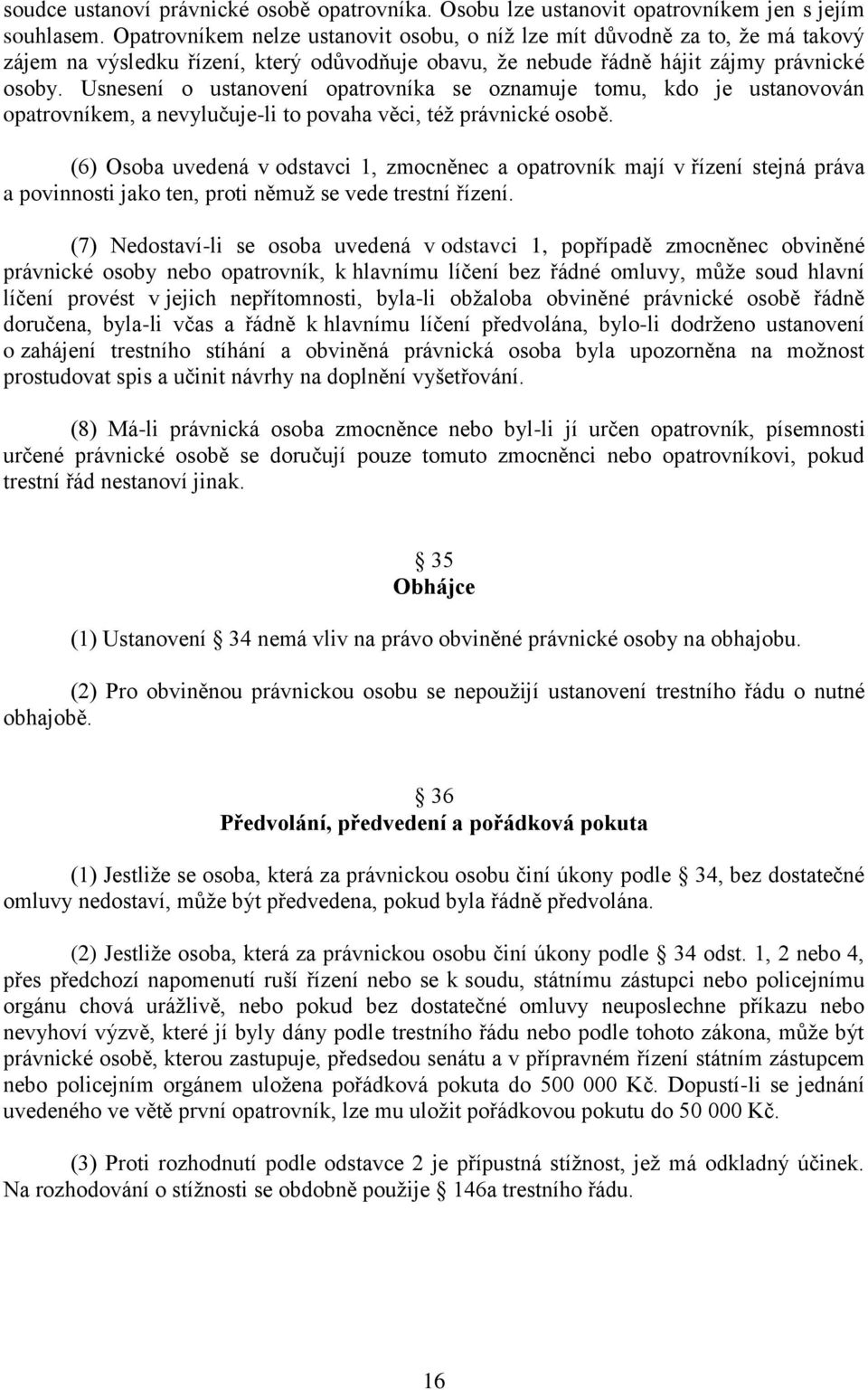 Usnesení o ustanovení opatrovníka se oznamuje tomu, kdo je ustanovován opatrovníkem, a nevylučuje-li to povaha věci, též právnické osobě.