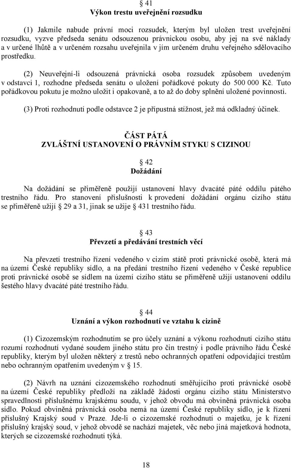 (2) Neuveřejní-li odsouzená právnická osoba rozsudek způsobem uvedeným v odstavci 1, rozhodne předseda senátu o uložení pořádkové pokuty do 500 000 Kč.