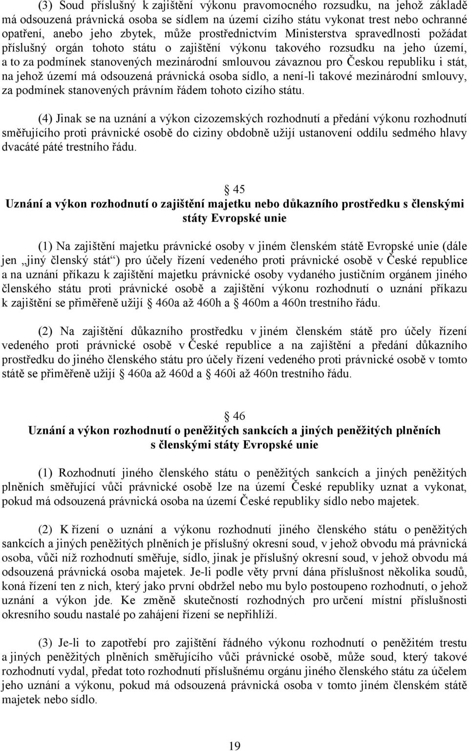 Českou republiku i stát, na jehož území má odsouzená právnická osoba sídlo, a není-li takové mezinárodní smlouvy, za podmínek stanovených právním řádem tohoto cizího státu.