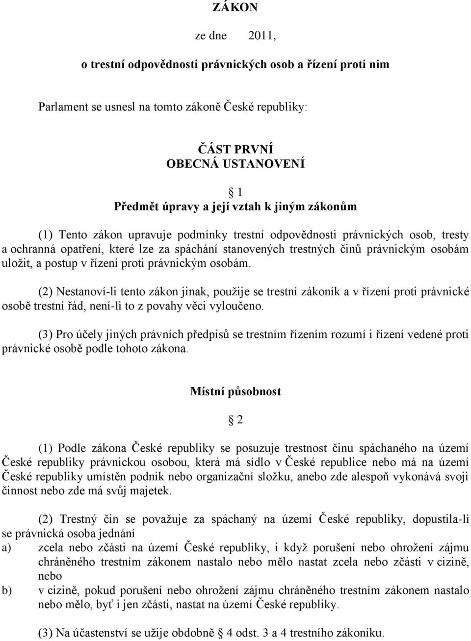 řízení proti právnickým osobám. (2) Nestanoví-li tento zákon jinak, použije se trestní zákoník a v řízení proti právnické osobě trestní řád, není-li to z povahy věci vyloučeno.