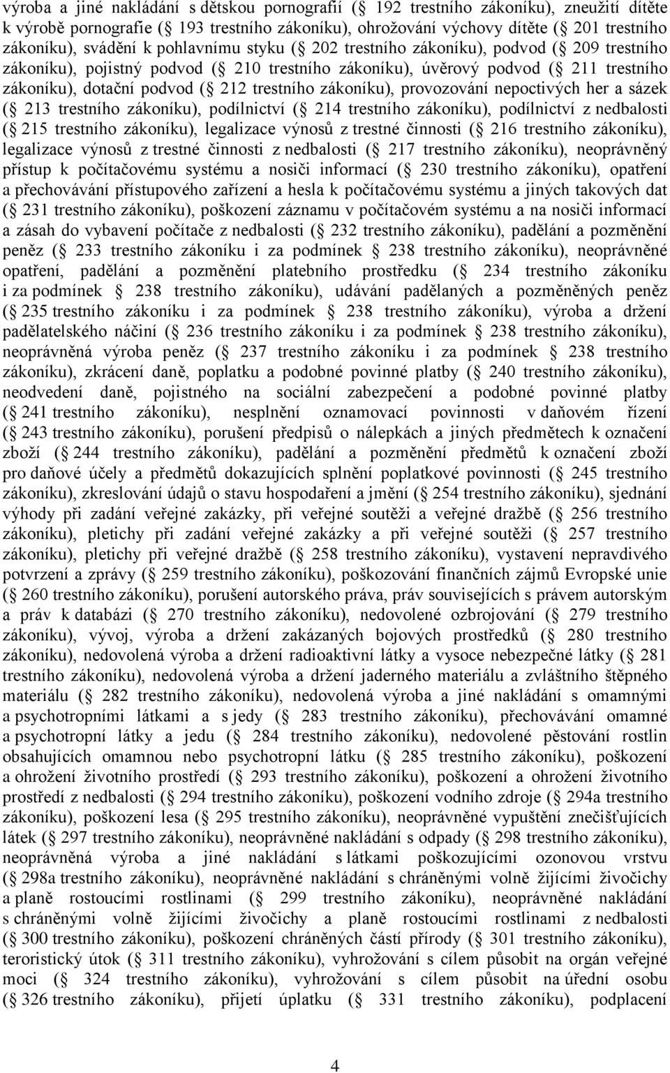 zákoníku), provozování nepoctivých her a sázek ( 213 trestního zákoníku), podílnictví ( 214 trestního zákoníku), podílnictví z nedbalosti ( 215 trestního zákoníku), legalizace výnosů z trestné