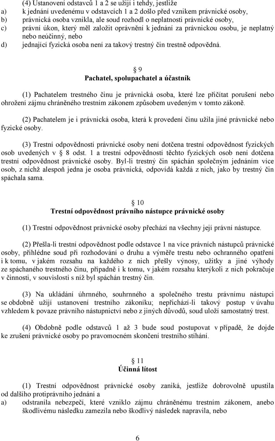 9 Pachatel, spolupachatel a účastník (1) Pachatelem trestného činu je právnická osoba, které lze přičítat porušení nebo ohrožení zájmu chráněného trestním zákonem způsobem uvedeným v tomto zákoně.