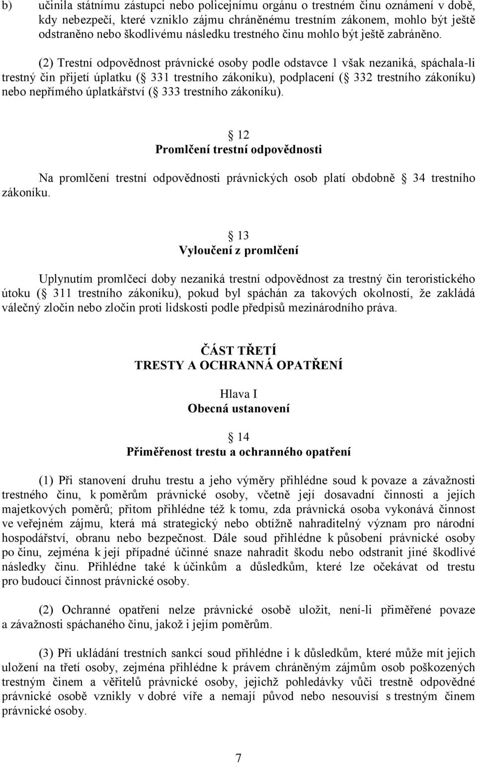 (2) Trestní odpovědnost právnické osoby podle odstavce 1 však nezaniká, spáchala-li trestný čin přijetí úplatku ( 331 trestního zákoníku), podplacení ( 332 trestního zákoníku) nebo nepřímého