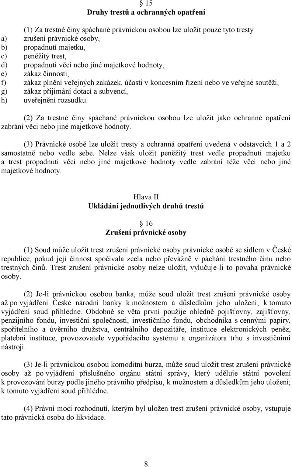 (2) Za trestné činy spáchané právnickou osobou lze uložit jako ochranné opatření zabrání věci nebo jiné majetkové hodnoty.