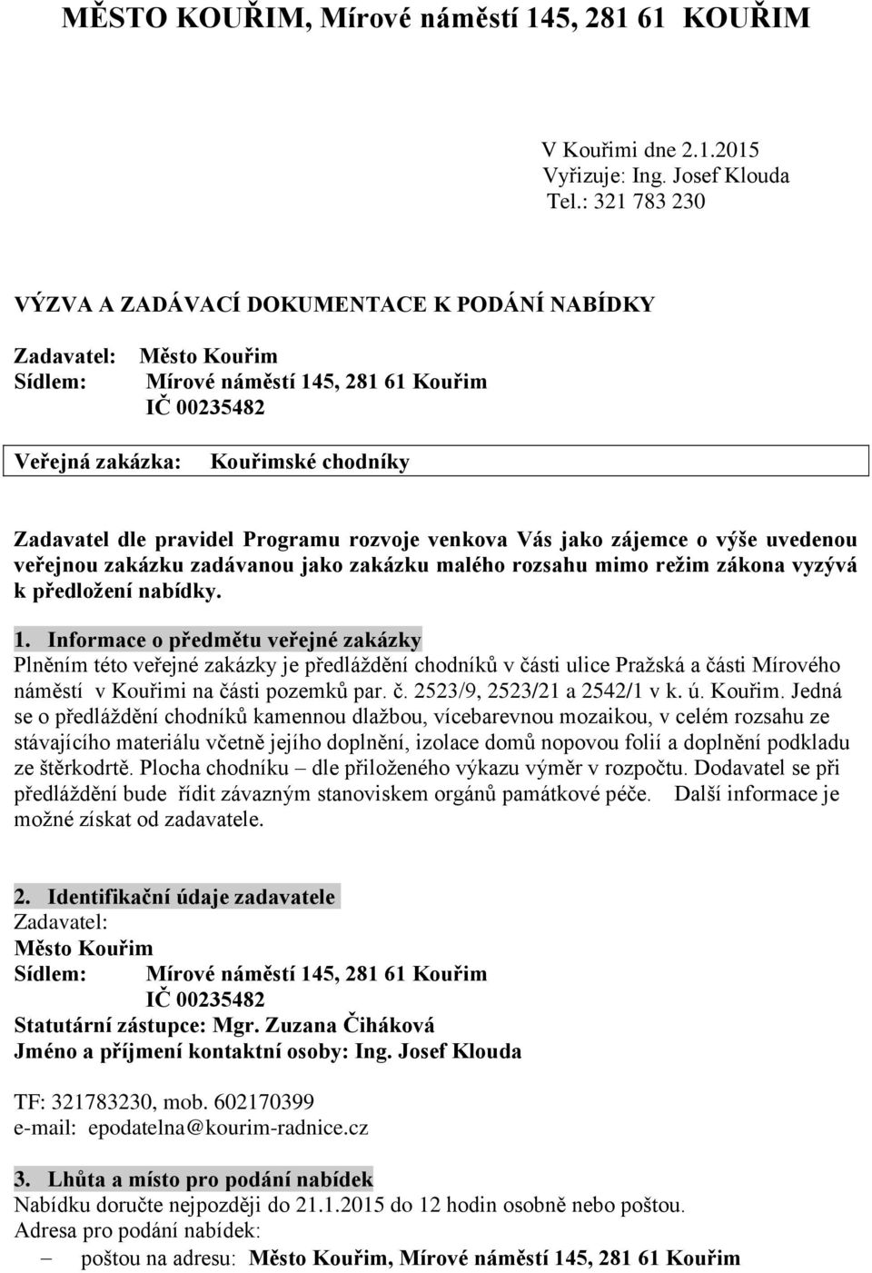 Programu rozvoje venkova Vás jako zájemce o výše uvedenou veřejnou zakázku zadávanou jako zakázku malého rozsahu mimo režim zákona vyzývá k předložení nabídky. 1.