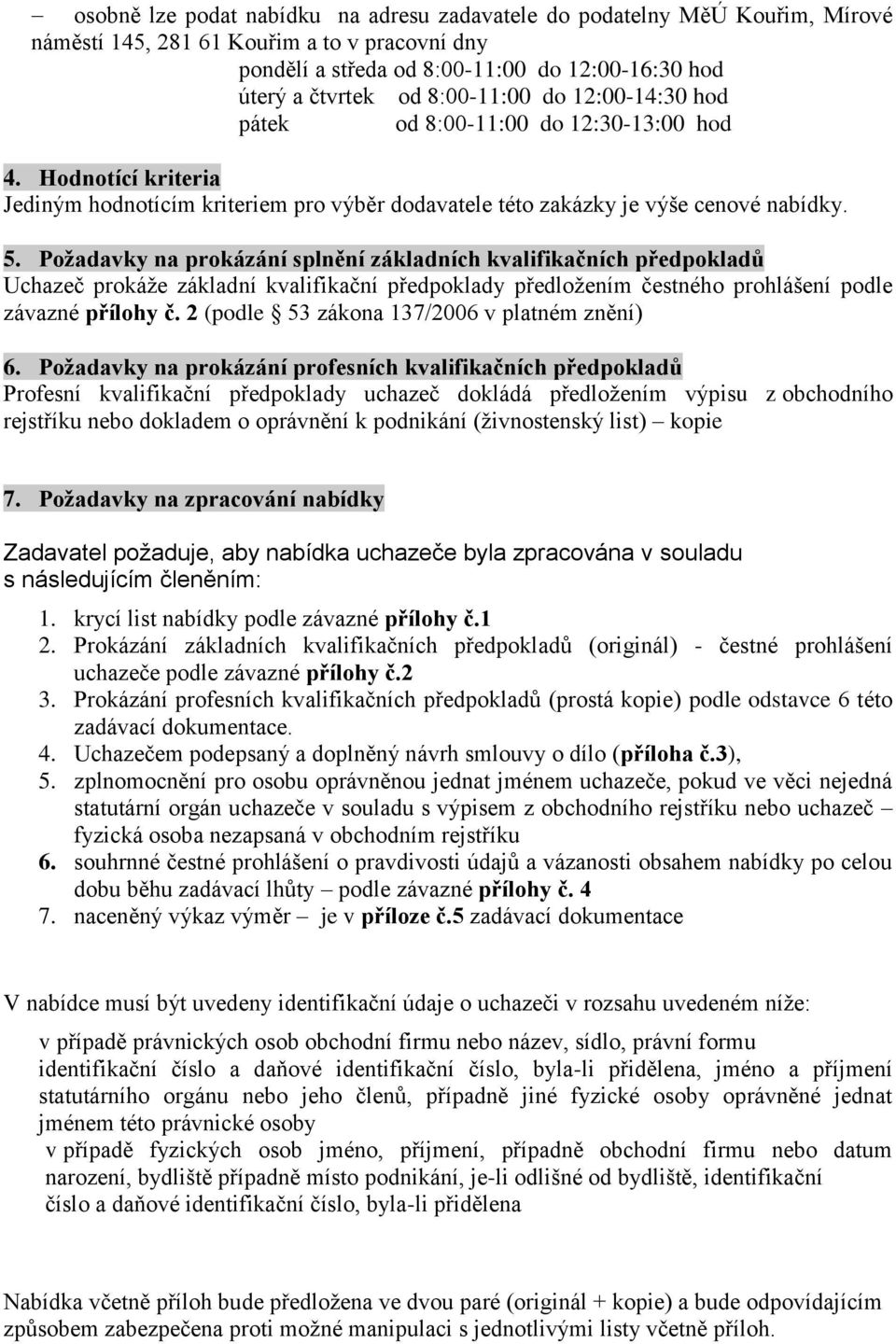 Požadavky na prokázání splnění základních kvalifikačních předpokladů Uchazeč prokáže základní kvalifikační předpoklady předložením čestného prohlášení podle závazné přílohy č.