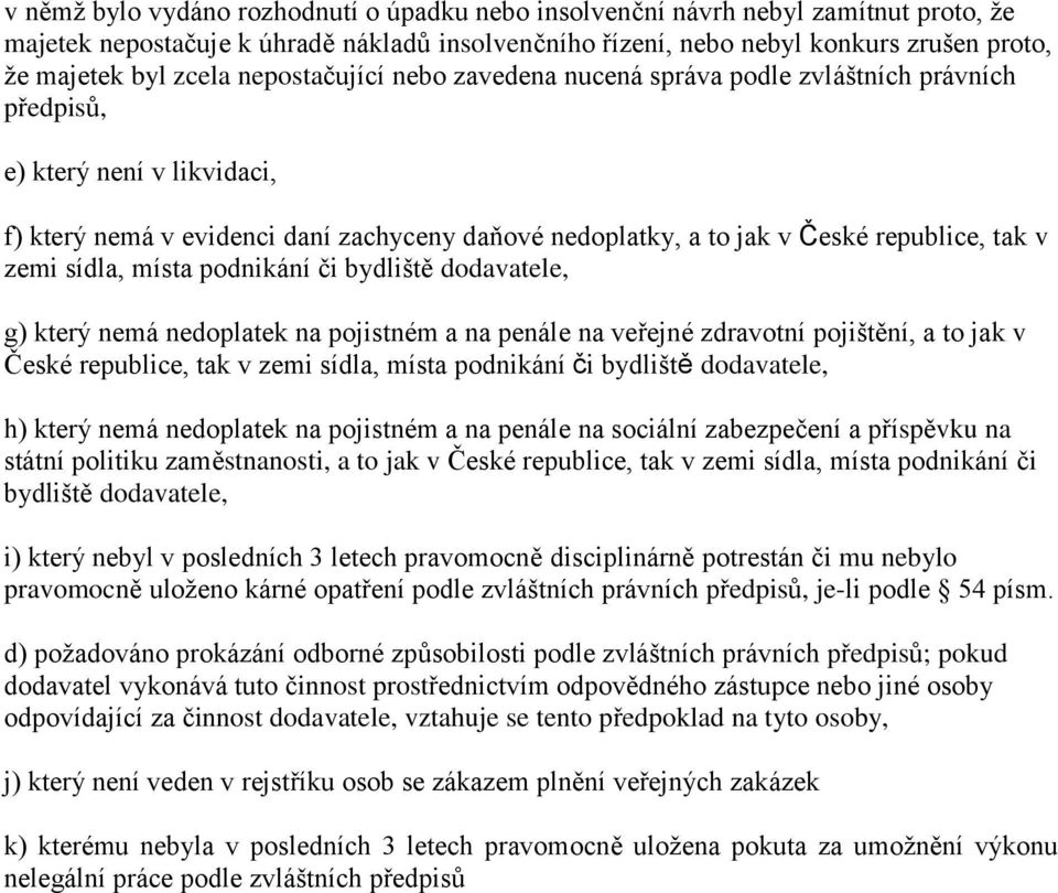 zemi sídla, místa podnikání či bydliště dodavatele, g) který nemá nedoplatek na pojistném a na penále na veřejné zdravotní pojištění, a to jak v České republice, tak v zemi sídla, místa podnikání či