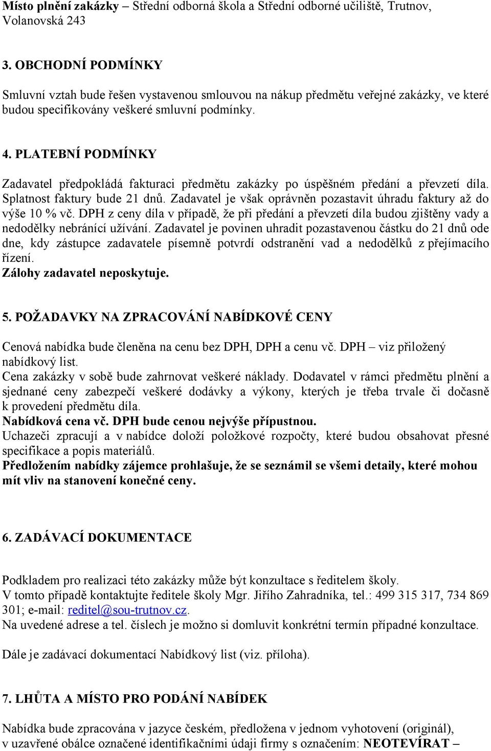 PLATEBNÍ PODMÍNKY Zadavatel předpokládá fakturaci předmětu zakázky po úspěšném předání a převzetí díla. Splatnost faktury bude 21 dnů.