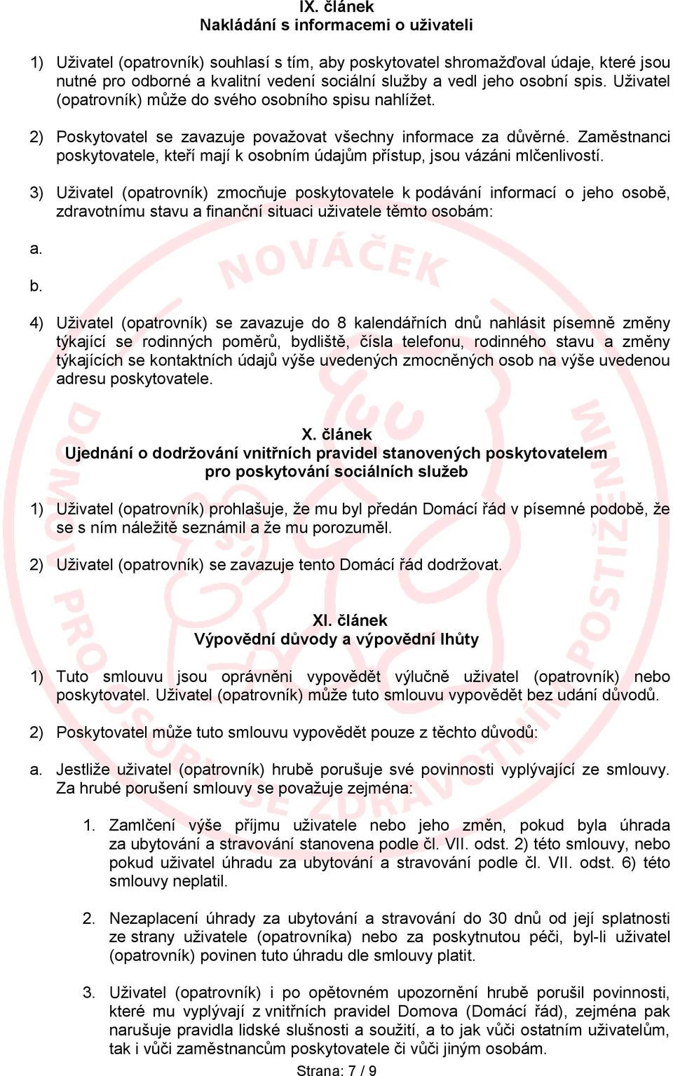 Zaměstnanci poskytovatele, kteří mají k osobním údajům přístup, jsou vázáni mlčenlivostí.