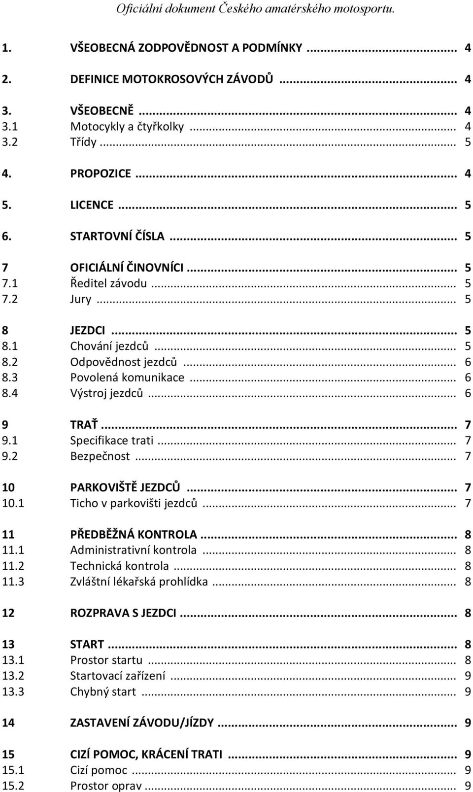 .. 7 9.1 Specifikace trati... 7 9.2 Bezpečnost... 7 10 PARKOVIŠTĚ JEZDCŮ... 7 10.1 Ticho v parkovišti jezdců... 7 11 PŘEDBĚŽNÁ KONTROLA... 8 11.1 Administrativní kontrola... 8 11.2 Technická kontrola.