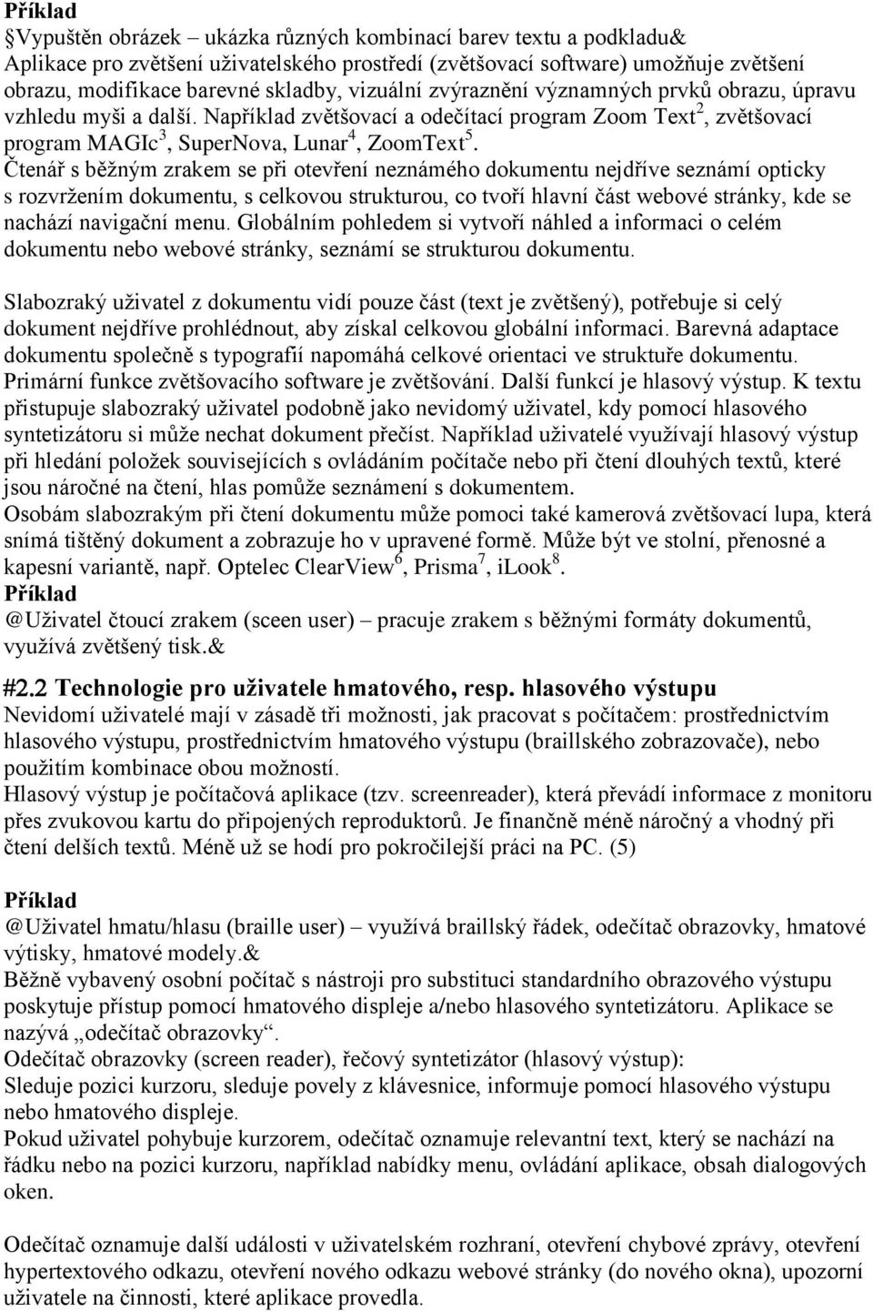 Čtenář s běžným zrakem se při otevření neznámého dokumentu nejdříve seznámí opticky s rozvržením dokumentu, s celkovou strukturou, co tvoří hlavní část webové stránky, kde se nachází navigační menu.