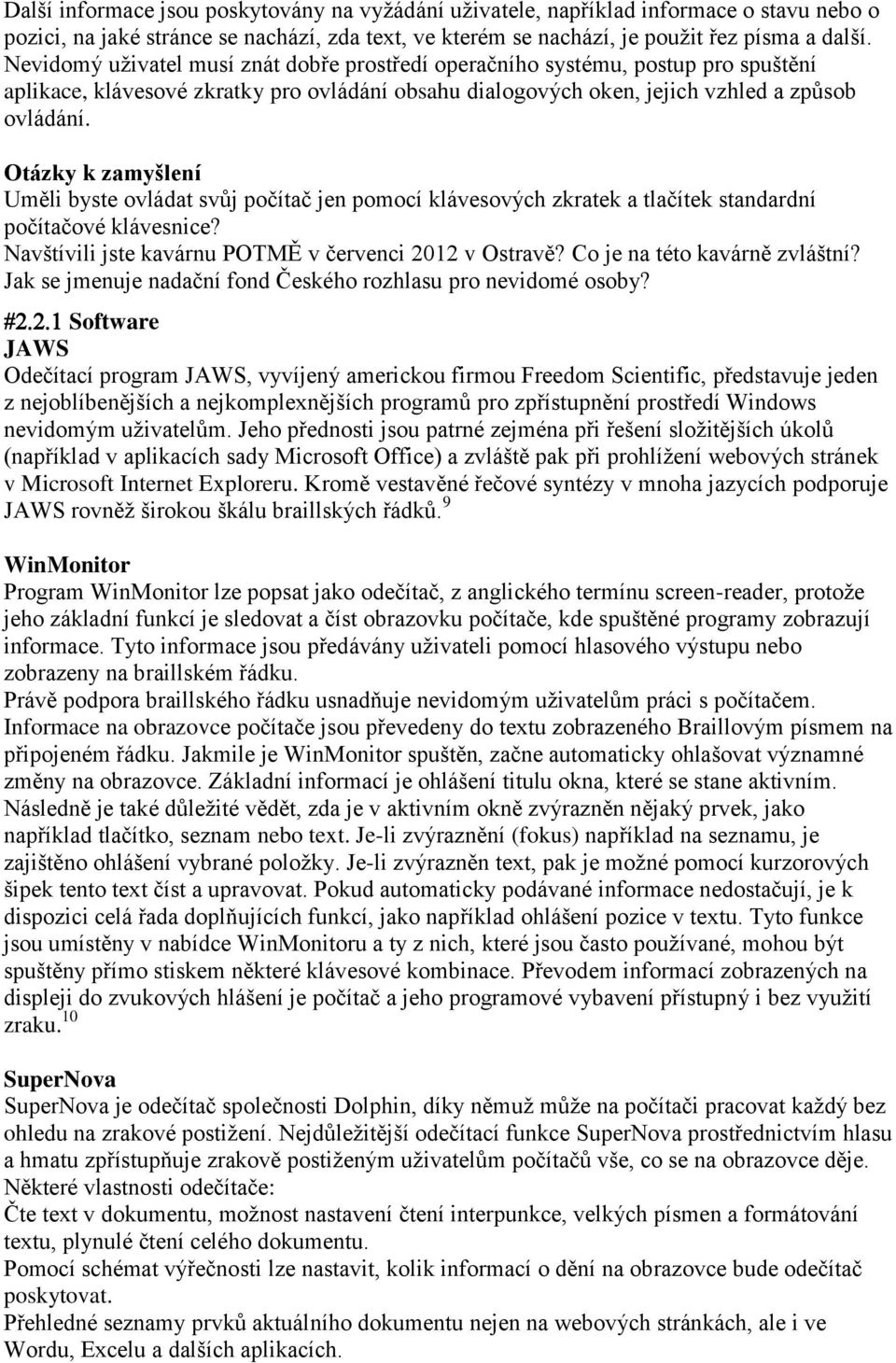 Otázky k zamyšlení Uměli byste ovládat svůj počítač jen pomocí klávesových zkratek a tlačítek standardní počítačové klávesnice? Navštívili jste kavárnu POTMĚ v červenci 2012 v Ostravě?