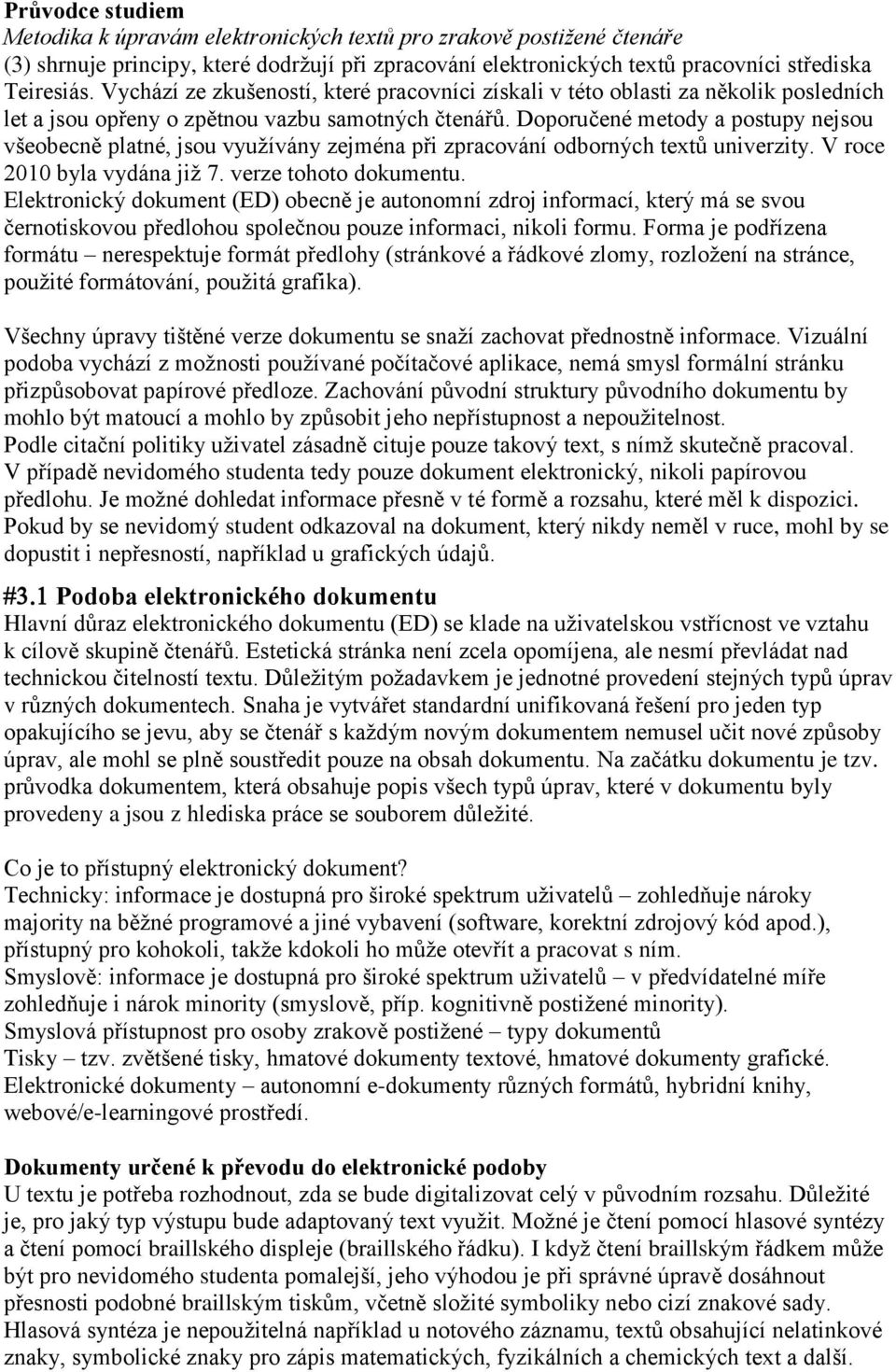Doporučené metody a postupy nejsou všeobecně platné, jsou využívány zejména při zpracování odborných textů univerzity. V roce 2010 byla vydána již 7. verze tohoto dokumentu.