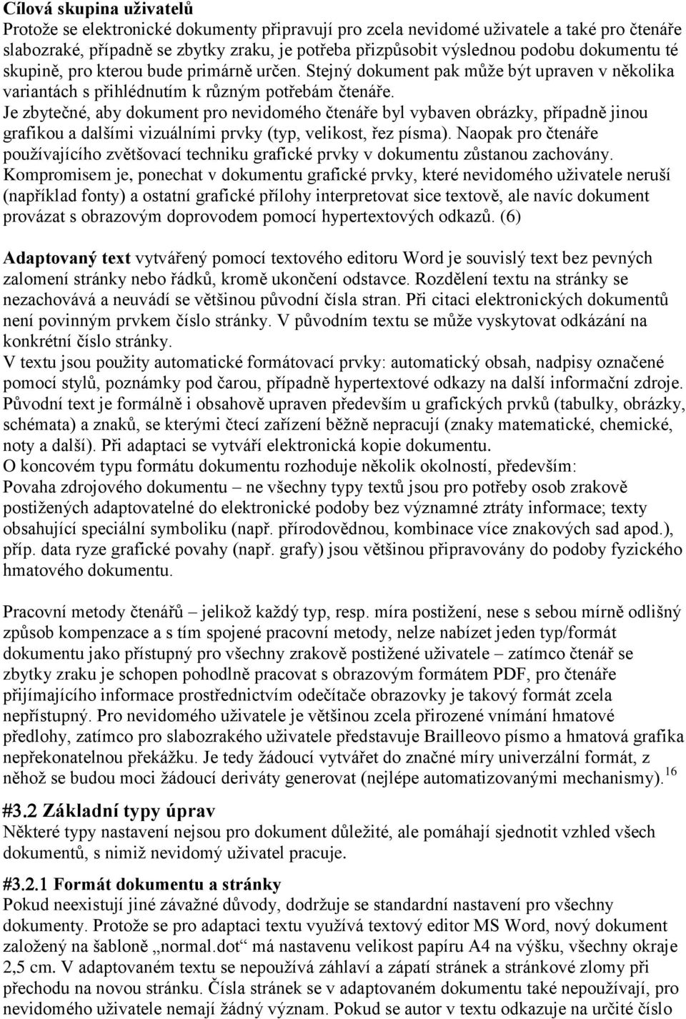 Je zbytečné, aby dokument pro nevidomého čtenáře byl vybaven obrázky, případně jinou grafikou a dalšími vizuálními prvky (typ, velikost, řez písma).