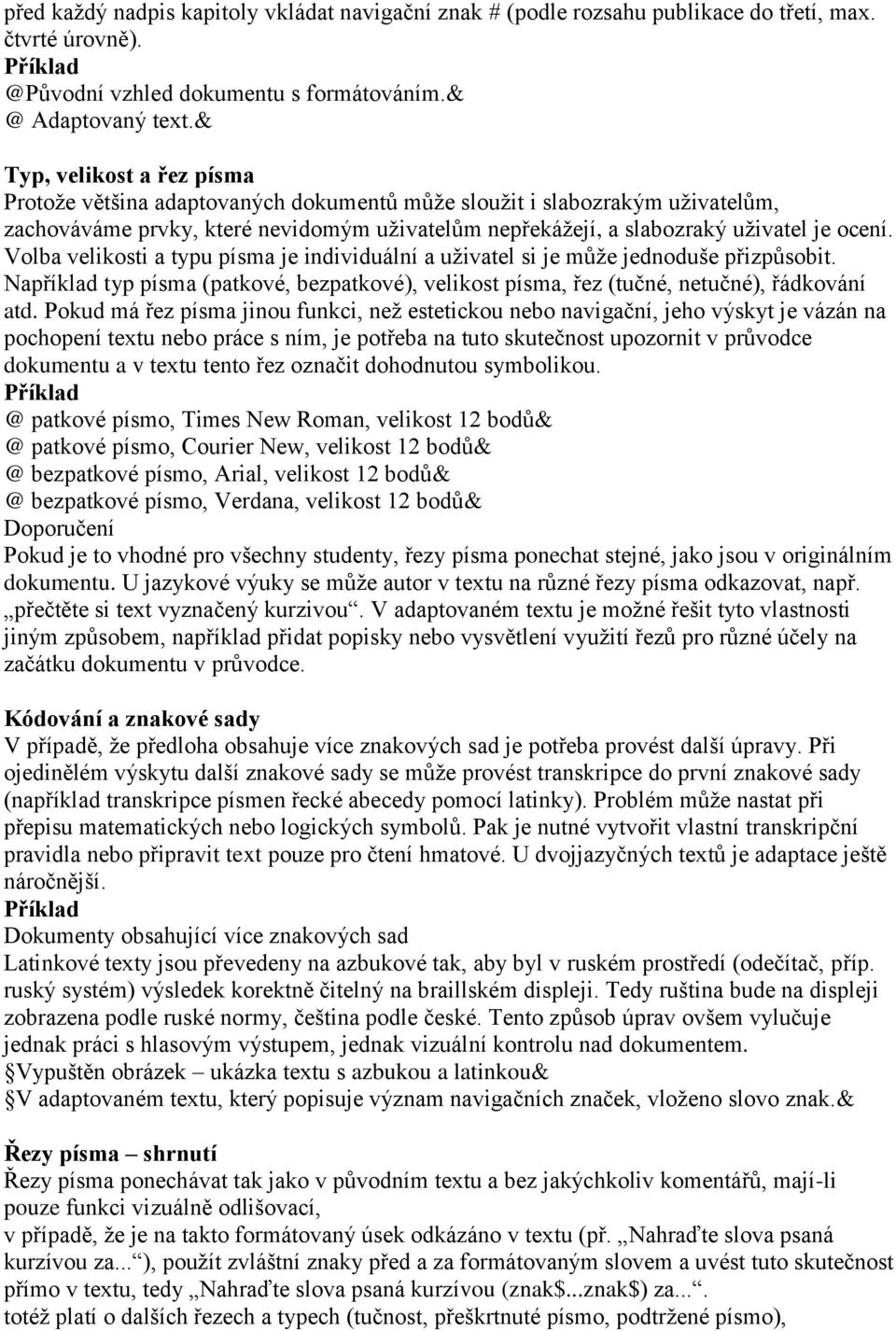 Volba velikosti a typu písma je individuální a uživatel si je může jednoduše přizpůsobit. Například typ písma (patkové, bezpatkové), velikost písma, řez (tučné, netučné), řádkování atd.