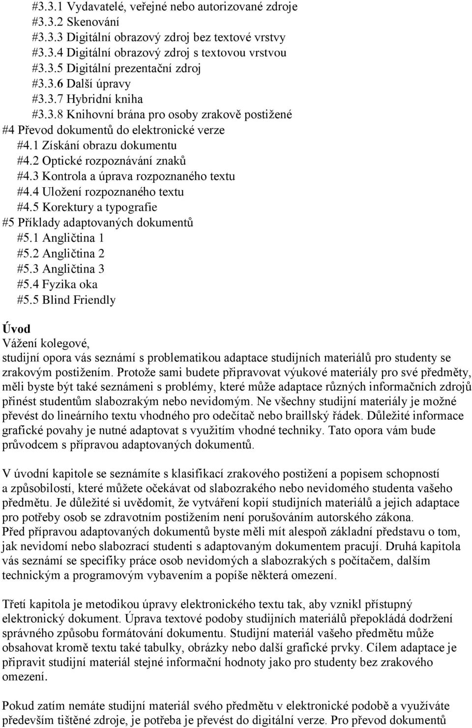Korektury a typografie Příklady adaptovaných dokumentů Angličtina 1 Angličtina 2 Angličtina 3 Fyzika oka Blind Friendly Úvod Vážení kolegové, studijní opora vás seznámí s problematikou adaptace