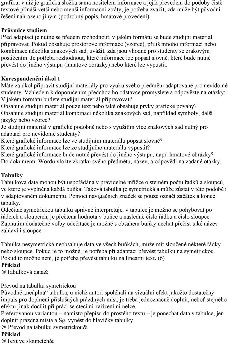 Pokud obsahuje prostorové informace (vzorce), příliš mnoho informací nebo kombinace několika znakových sad, uvážit, zda jsou vhodné pro studenty se zrakovým postižením.
