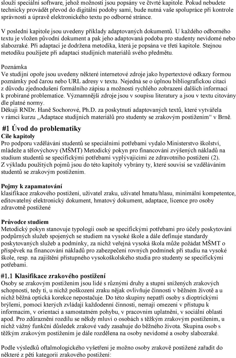 V poslední kapitole jsou uvedeny příklady adaptovaných dokumentů. U každého odborného textu je vložen původní dokument a pak jeho adaptovaná podoba pro studenty nevidomé nebo slabozraké.