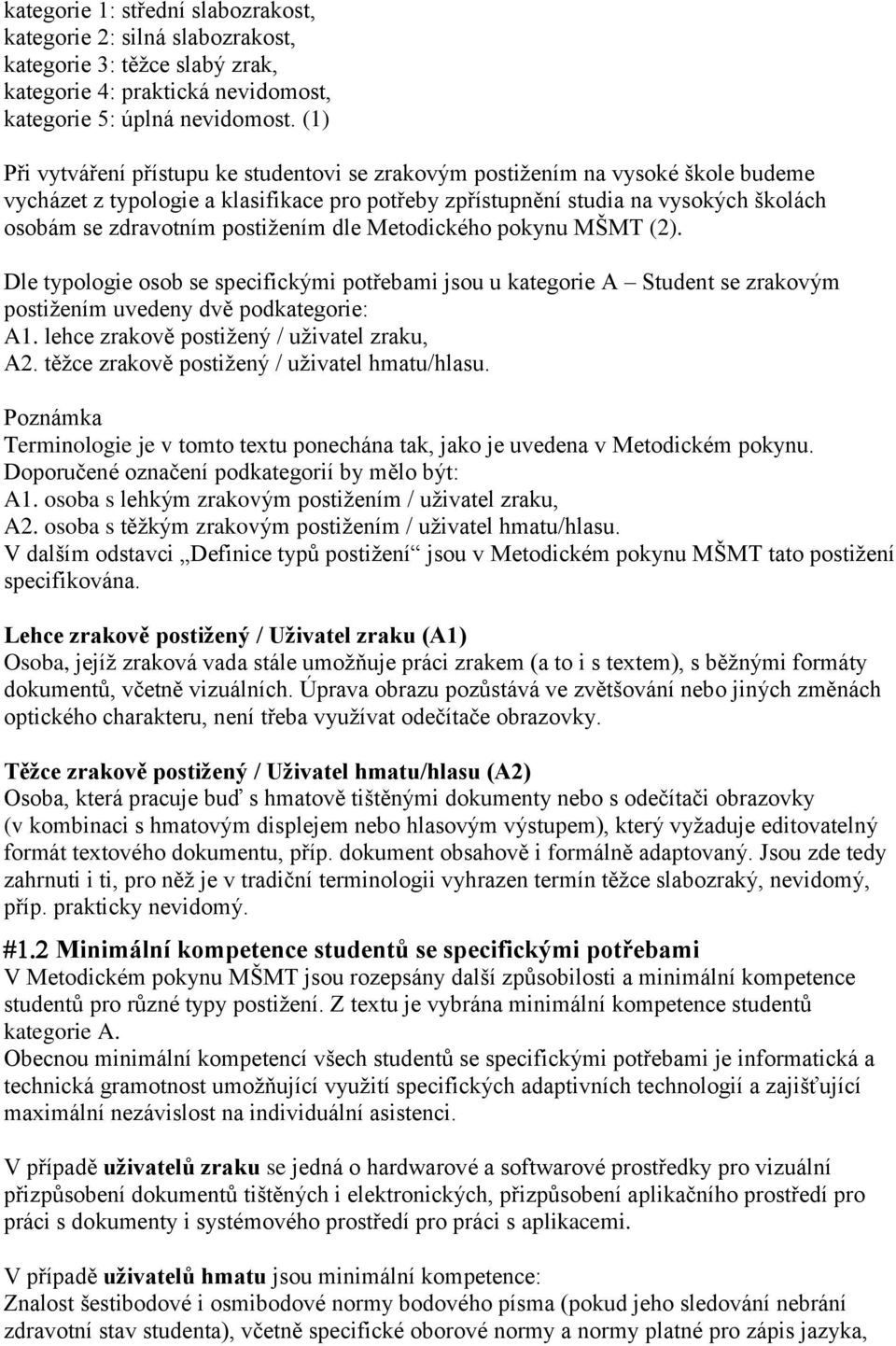 postižením dle Metodického pokynu MŠMT (2). Dle typologie osob se specifickými potřebami jsou u kategorie A Student se zrakovým postižením uvedeny dvě podkategorie: A1.