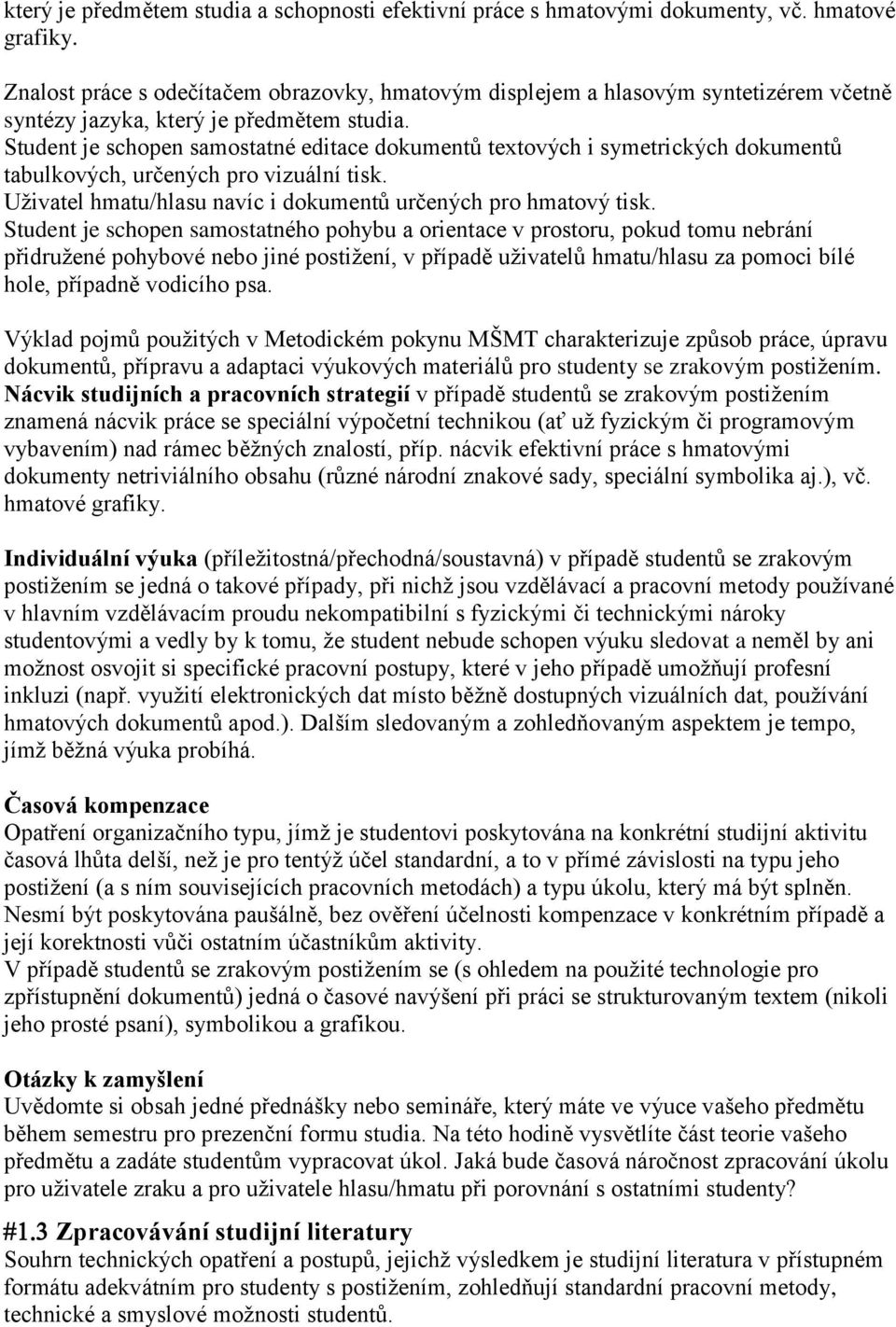 Student je schopen samostatné editace dokumentů textových i symetrických dokumentů tabulkových, určených pro vizuální tisk. Uživatel hmatu/hlasu navíc i dokumentů určených pro hmatový tisk.