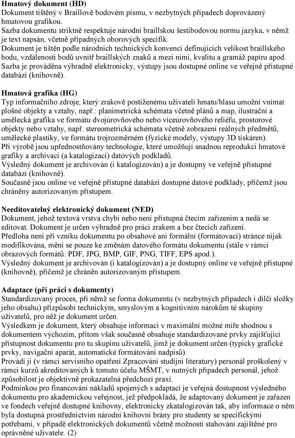 Dokument je tištěn podle národních technických konvencí definujících velikost braillského bodu, vzdálenosti bodů uvnitř braillských znaků a mezi nimi, kvalitu a gramáž papíru apod.