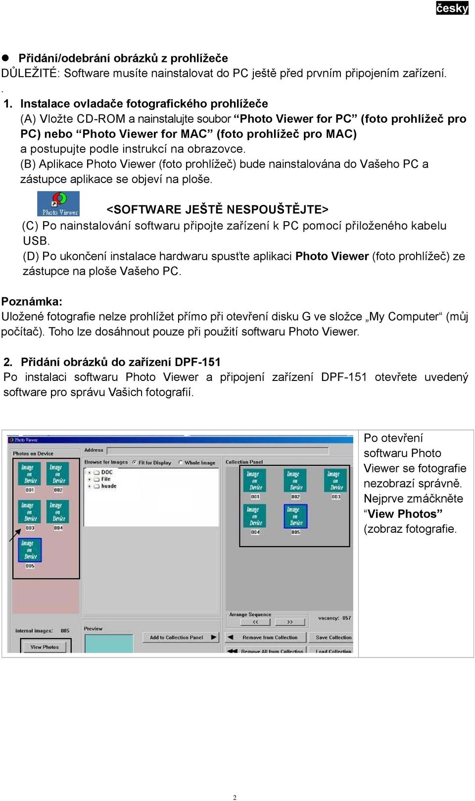 bude nainstalována do Vašeho PC a zástupce aplikace se objeví na ploše <SOFTWARE JEŠTĚ NESPOUŠTĚJTE> (C) Po nainstalování softwaru připojte zařízení k PC pomocí přiloženého kabelu USB (D) Po ukončení