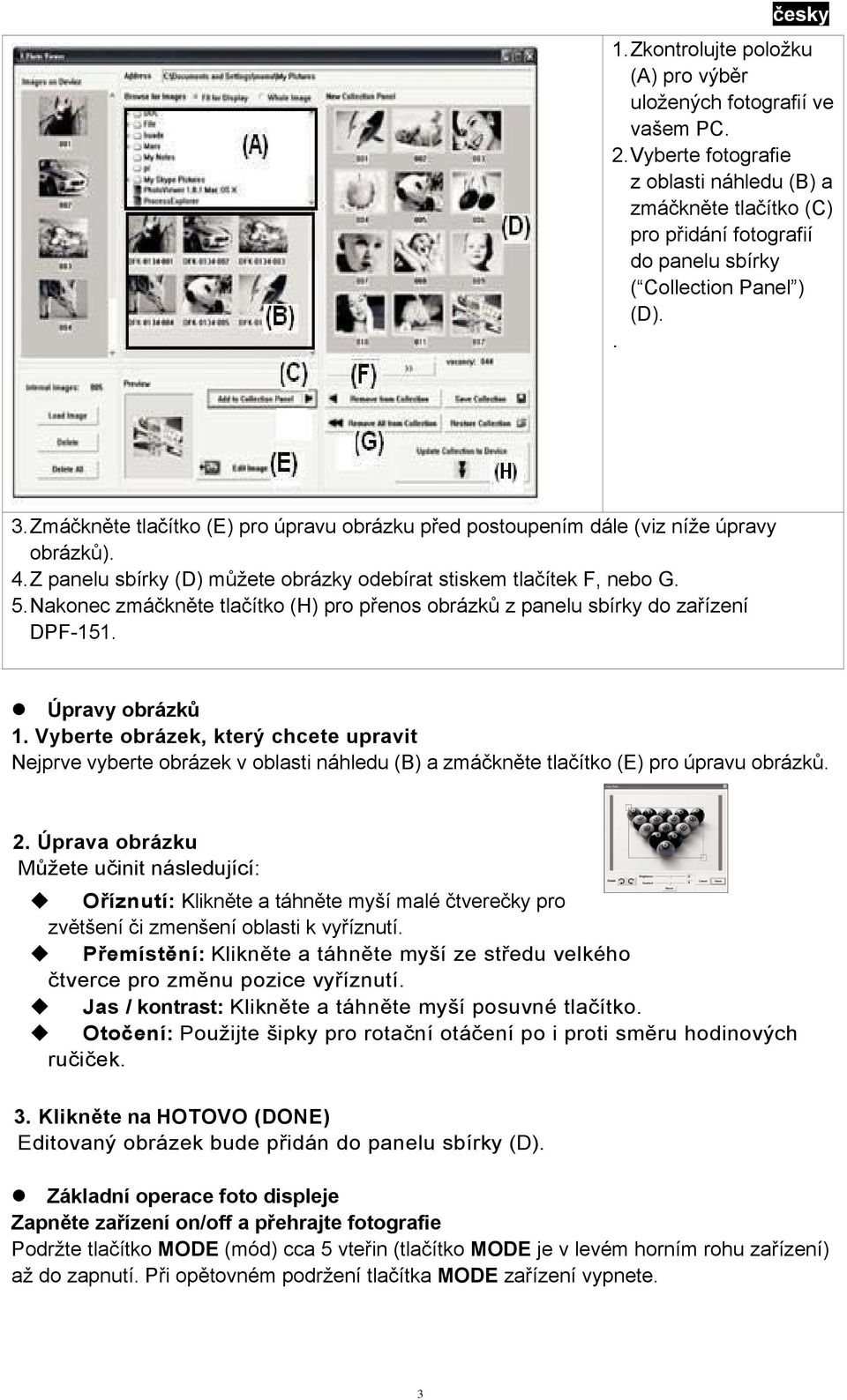 (H) pro přenos obrázků z panelu sbírky do zařízení DPF-151 Úpravy obrázků 1 Vyberte obrázek, který chcete upravit Nejprve vyberte obrázek v oblasti náhledu (B) a zmáčkněte tlačítko (E) pro úpravu