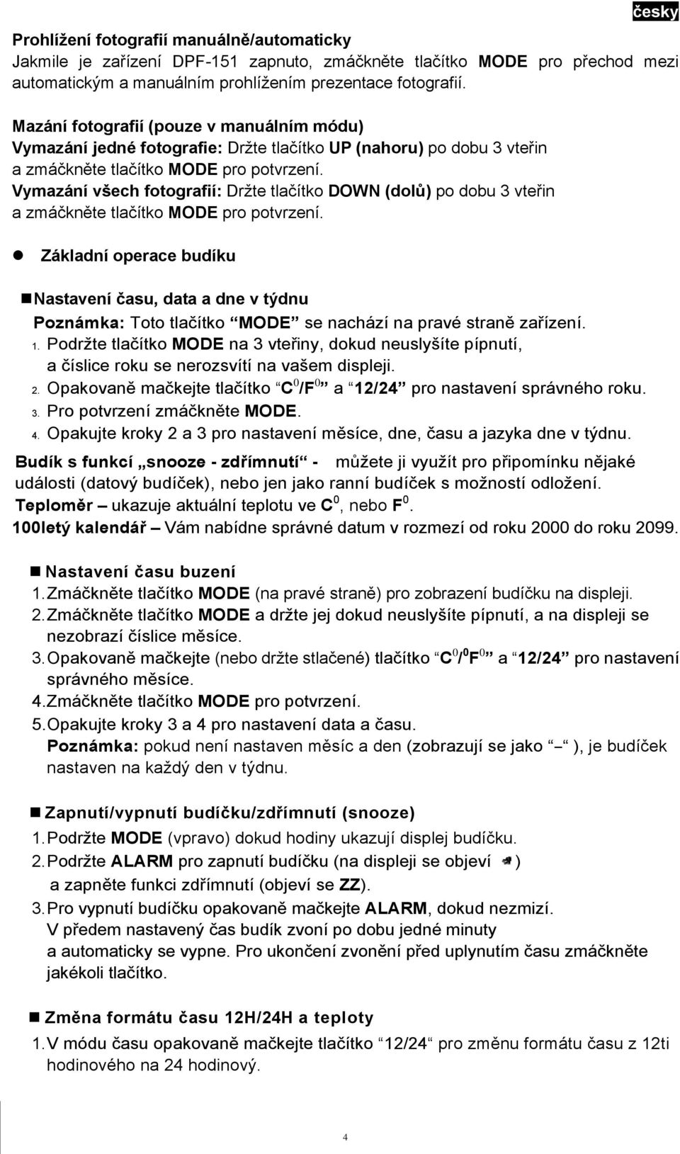 vteřin a zmáčkněte tlačítko MODE pro potvrzení Základní operace budíku Nastavení času, data a dne v týdnu Poznámka: Toto tlačítko MODE se nachází na pravé straně zařízení 1 Podržte tlačítko MODE na 3