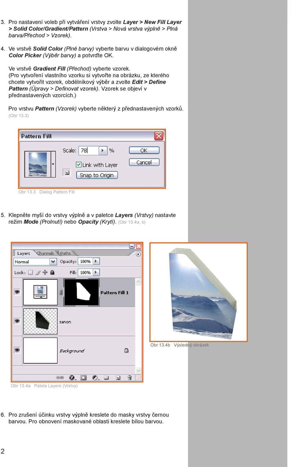 (Pro vytvoření vlastního vzorku si vytvořte na obrázku, ze kterého chcete vytvořit vzorek, obdélníkový výběr a zvolte Edit > Define Pattern (Úpravy > Definovat vzorek).
