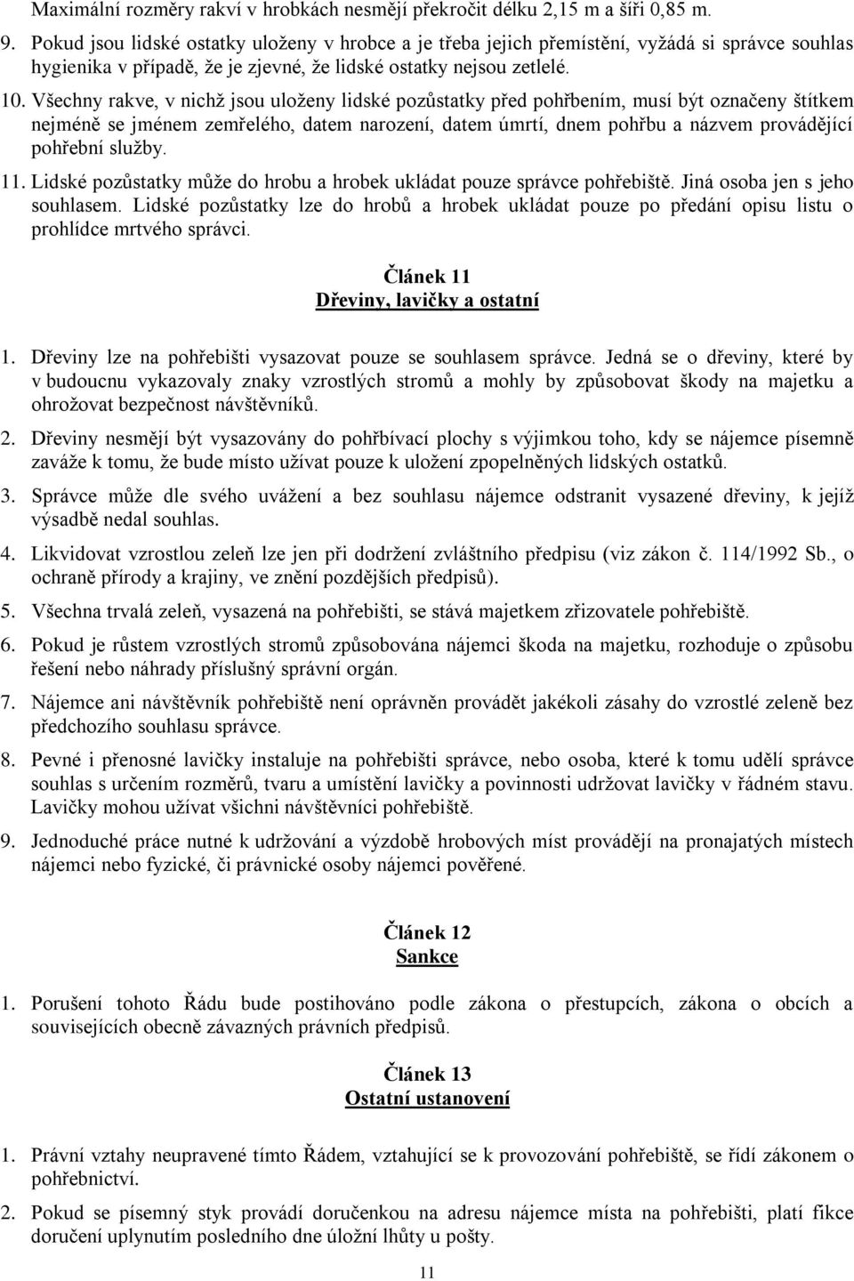 Všechny rakve, v nichž jsou uloženy lidské pozůstatky před pohřbením, musí být označeny štítkem nejméně se jménem zemřelého, datem narození, datem úmrtí, dnem pohřbu a názvem provádějící pohřební